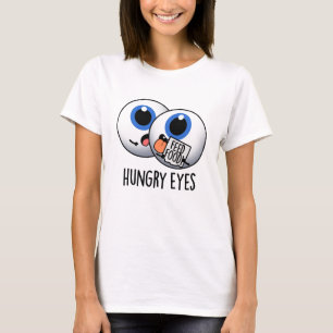 Hungry Eyes Funny Eyeball Pun T-Shirt