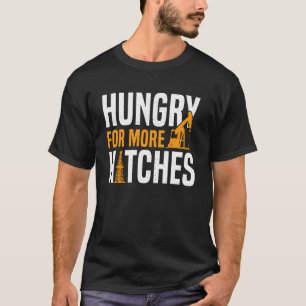 Hungry For More Hitches Roughneck Oilfield Worker T-Shirt