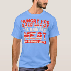 Hungry For Raw Meat Yes Raw Beef Meat T-Shirt