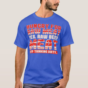 Hungry For Raw Meat Yes Raw Beef Meat T-Shirt