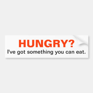 HUNGRY? I've got something you can eat. Bumper Sticker