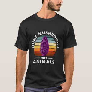 Hunt Mushrooms Not Animals Hunting The Prized More T-Shirt