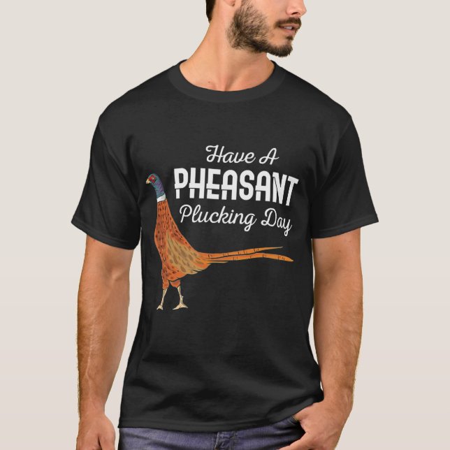 Hunter Gift Have A Pheasant Plucking Day Hunting  T-Shirt (Front)