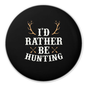 Hunter Would Rather Be Hunting Ceramic Knob
