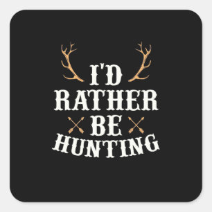 Hunter Would Rather Be Hunting Square Sticker