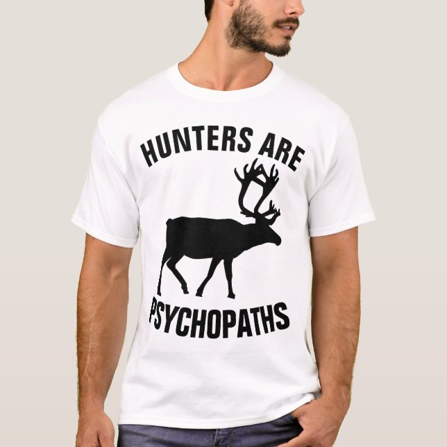 HUNTERS ARE PSYCHOPATHS, ANTI-HUNTING T-Shirts (Front)
