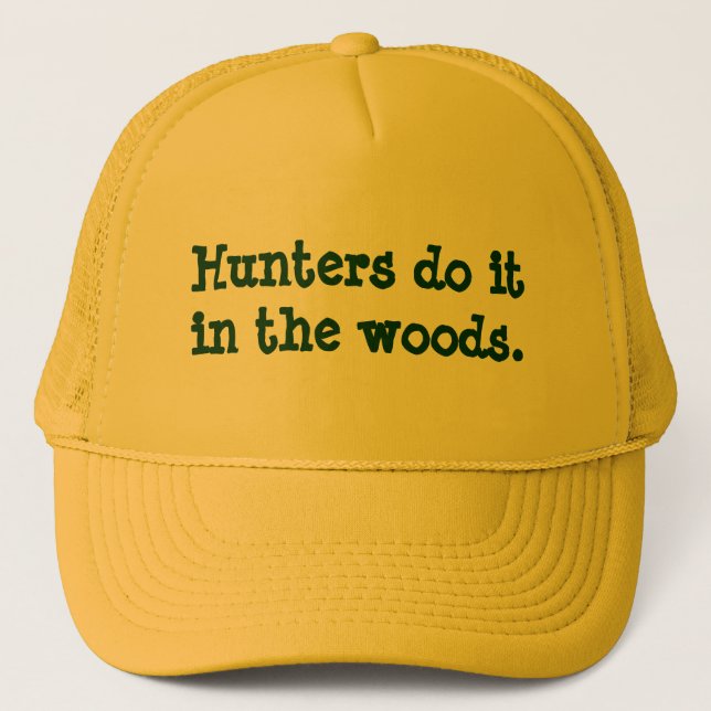 Hunters do it in the woods. trucker hat (Front)