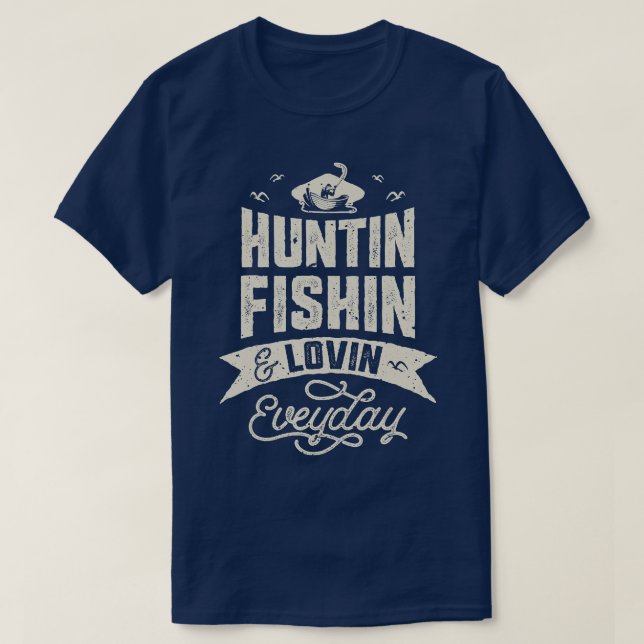 Huntin Fishin and Lovin Everyday  Hunting Fishing  T-Shirt (Design Front)