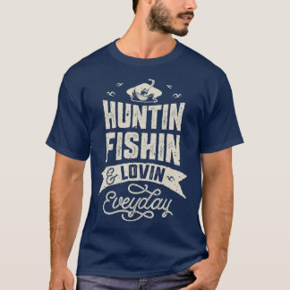 Huntin Fishin and Lovin Everyday  Hunting Fishing  T-Shirt