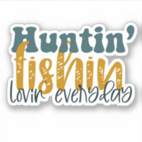 Huntin Fishin Lovin everyday