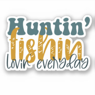 Huntin Fishin Lovin everyday