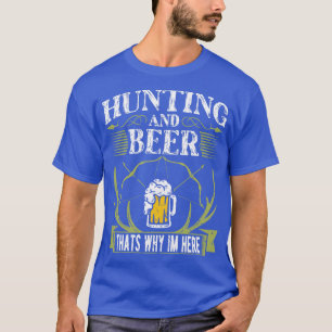Hunting and Beer Thats Why Im Here Bow Hunter Arch T-Shirt