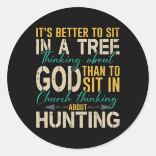Hunting Better To Sit In A Tree Thinking About God Classic Round Sticker