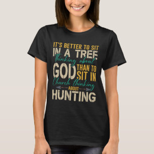 Hunting Better To Sit In A Tree Thinking About God T-Shirt