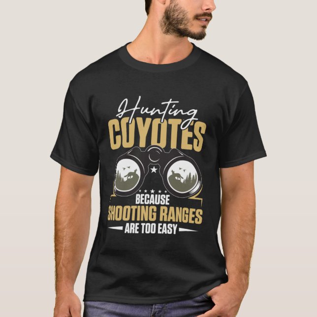 Hunting Coyotes Because Shooting Ranges Are Too Ea T-Shirt (Front)