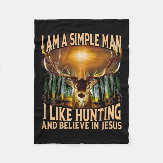 Hunting Deer I Am A Simple Man I Like Hunting And  Fleece Blanket (Front)