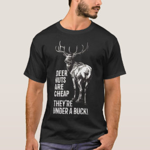Hunting  Deer Nuts Are Cheap Theyre Under A Buck T-Shirt