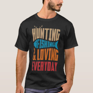 Hunting fishing and loving everyday love fishing h T-Shirt