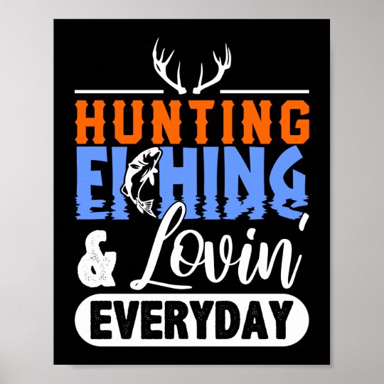 Hunting Fishing And Loving Everyday Poster Zazzle.co.uk