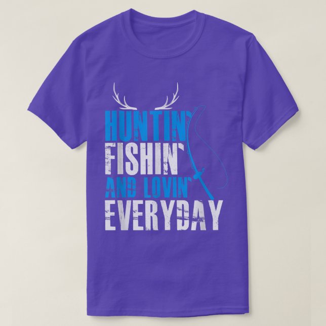 Hunting Fishing and Loving Everyday  T-Shirt (Design Front)