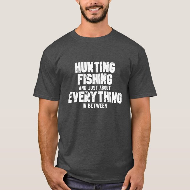 Hunting Fishing Everything in Between t-shirt (Front)