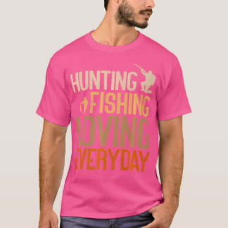 Hunting Fishing Loving Everyday Funny Hunting T-Shirt