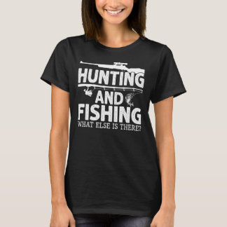 Hunting & Fishing What Else Is There Hunting Fis T-Shirt