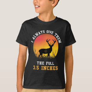 Hunting I Always Give Them The Full 3.5 Inches Hun T-Shirt