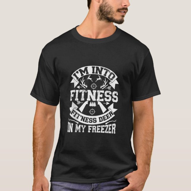 Hunting I m Into Fitness Fit ness Deer In My Freez T-Shirt (Front)