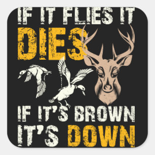 Hunting If It Flies It Dies If Its Brown Its Down Square Sticker