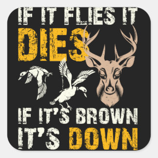 Hunting If It Flies It Dies If Its Brown Its Down Square Sticker