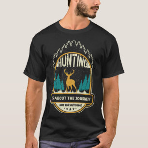 Hunting is about the journey not the outcome  T-Shirt