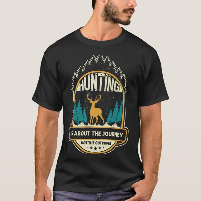 Hunting is about the journey not the outcome  T-Shirt (Front)