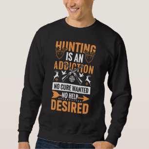 Hunting is an Addiction No Cure Wanted No Help Des Sweatshirt