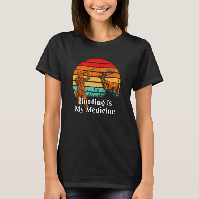 Hunting Is My Medicine Hunter Hobby Animal Shootin T-Shirt (Front)