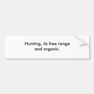 Hunting, its free range and organic. bumper sticker