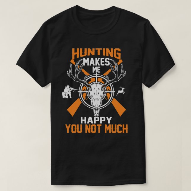 Hunting Makes Me Happy You Not Much  T-Shirt (Design Front)