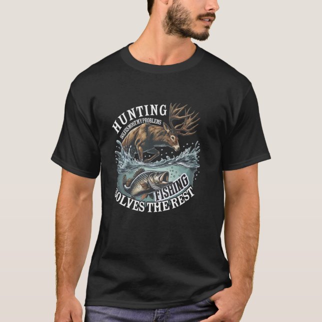 Hunting Solves Most My Problems Fishing Solves The T-Shirt (Front)