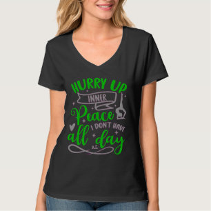 Hurry Up Inner Peace I Don Have All Day Yoga Quote T-Shirt
