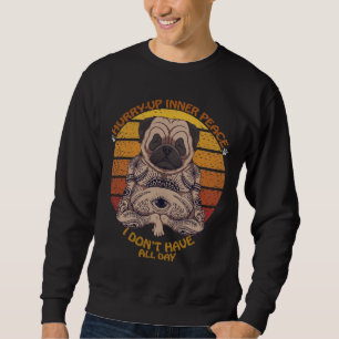 Hurry-Up Inner Peace, I Don&x27;t Have All Day Ret Sweatshirt