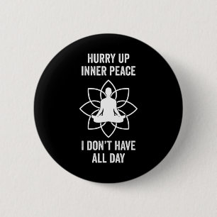 Hurry Up Inner Peace I Don't Have All Day Funny Me 6 Cm Round Badge