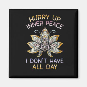 Hurry Up Inner Peace I Don't Have All Day Funny Yo Magnet