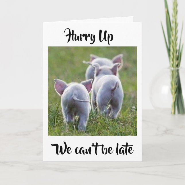 **HURRY UP WE CAN'T BE LATE** PIGGY BIRTHDAY WISH CARD (Front)