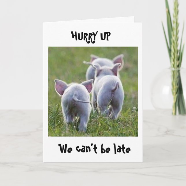 **HURRY UP WE CAN'T BE LATE** PIGGY BIRTHDAY WISH CARD (Front)