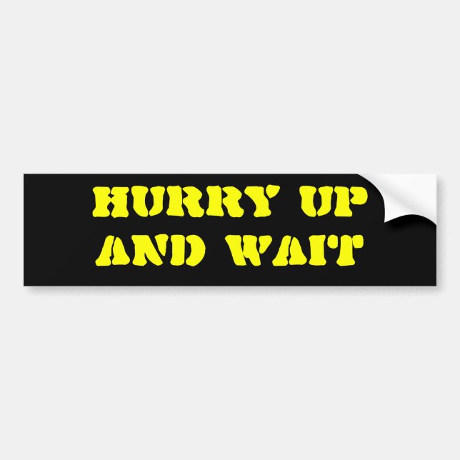 HURRY UPAND WAIT BUMPER STICKER (Front)