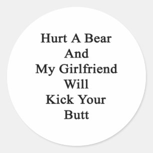 Hurt A Bear And My Girlfriend Will Kick Your Butt. Classic Round Sticker