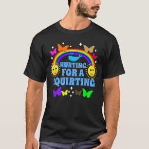 Hurting for A Squirting Funny Embarrassing Seual I T-Shirt