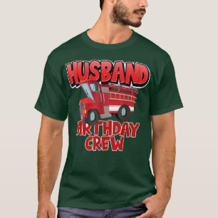 Husband Birthday Crew Fire Truck Firefighter Birth T-Shirt