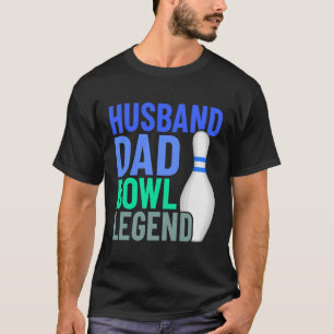 Husband Dad Bowl Legend Funny Bowler Pin Slogan T-Shirt
