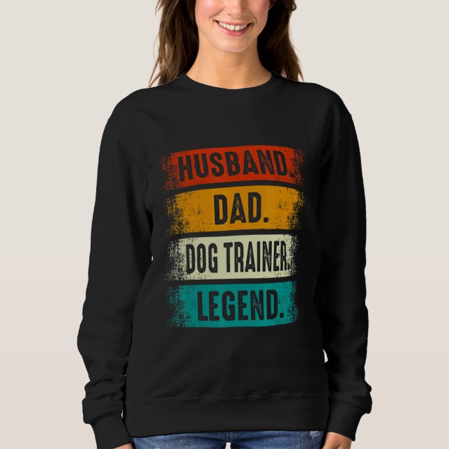 Husband Dad Dog Trainer Legend   Dog Training Fath Sweatshirt (Front)